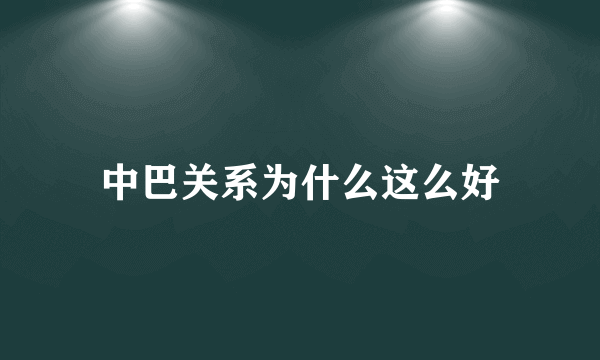 中巴关系为什么这么好