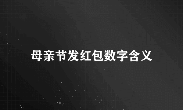 母亲节发红包数字含义