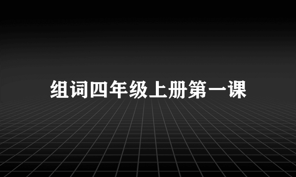 组词四年级上册第一课