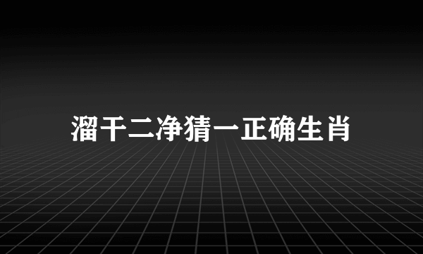 溜干二净猜一正确生肖