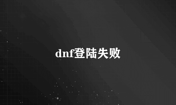 dnf登陆失败