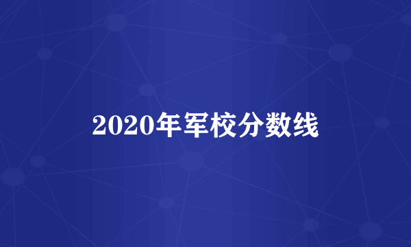 2020年军校分数线