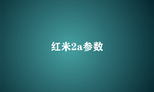 红米2a参数