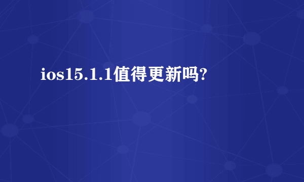 ios15.1.1值得更新吗?