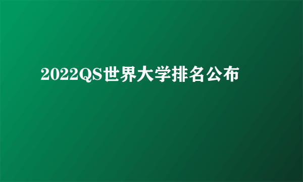 2022QS世界大学排名公布