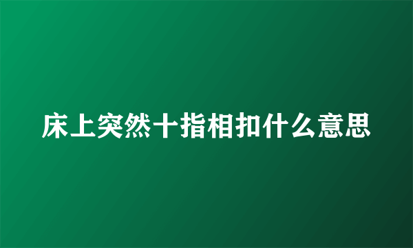 床上突然十指相扣什么意思