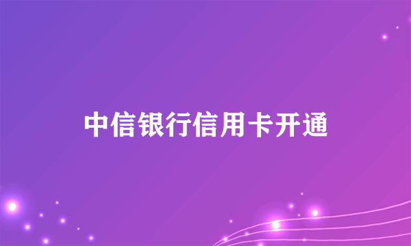 中信银行信用卡开通