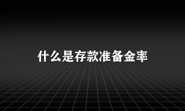 什么是存款准备金率