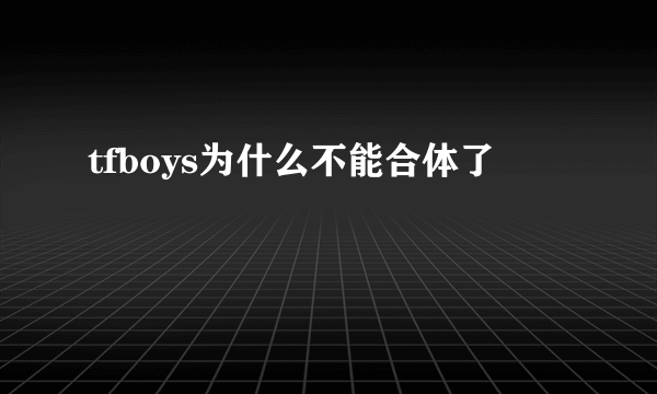 tfboys为什么不能合体了