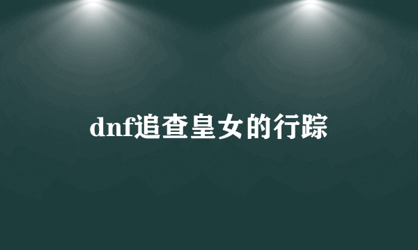 dnf追查皇女的行踪