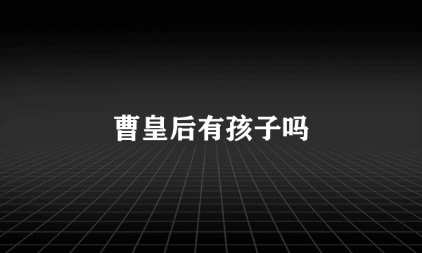 曹皇后有孩子吗