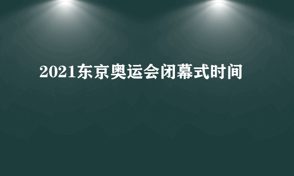 2021东京奥运会闭幕式时间