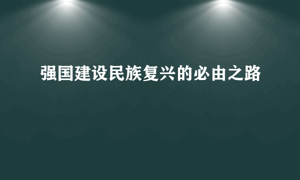 强国建设民族复兴的必由之路