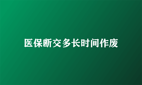 医保断交多长时间作废