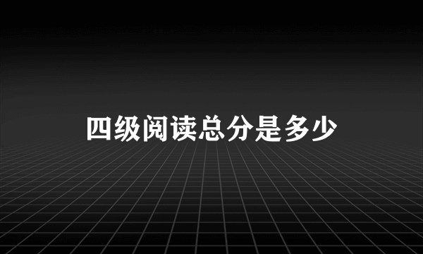 四级阅读总分是多少