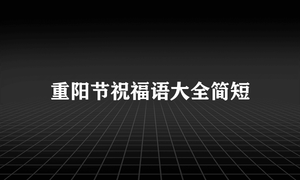 重阳节祝福语大全简短