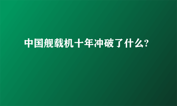 中国舰载机十年冲破了什么?