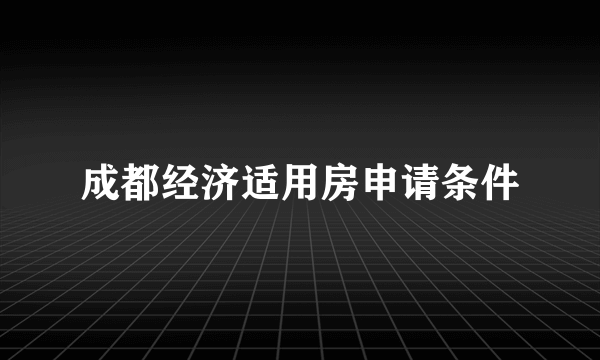 成都经济适用房申请条件