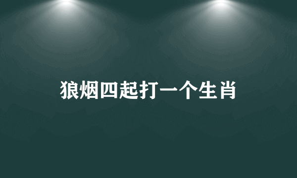 狼烟四起打一个生肖