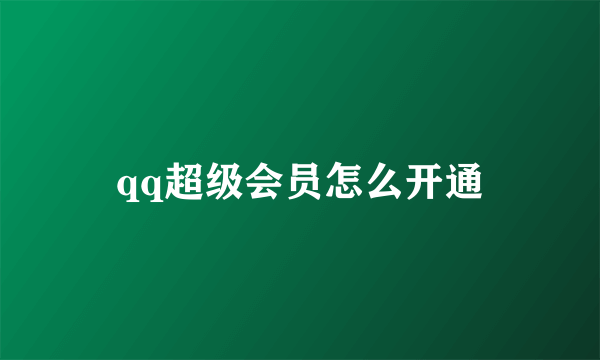 qq超级会员怎么开通