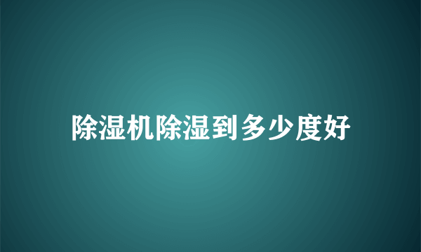 除湿机除湿到多少度好