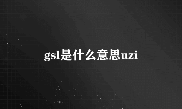 gsl是什么意思uzi