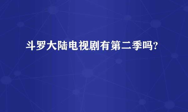 斗罗大陆电视剧有第二季吗?