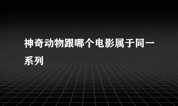 神奇动物跟哪个电影属于同一系列