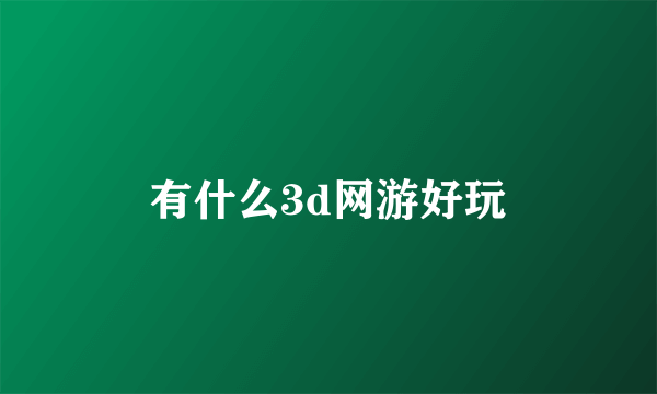 有什么3d网游好玩