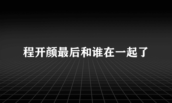 程开颜最后和谁在一起了