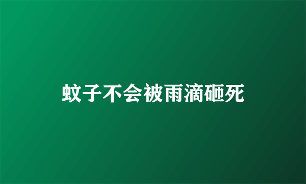 蚊子不会被雨滴砸死