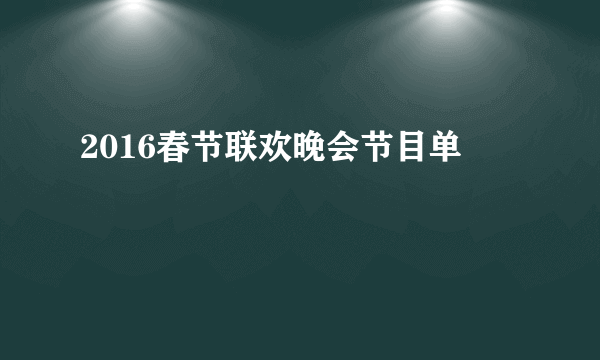 2016春节联欢晚会节目单