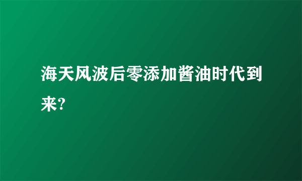 海天风波后零添加酱油时代到来?