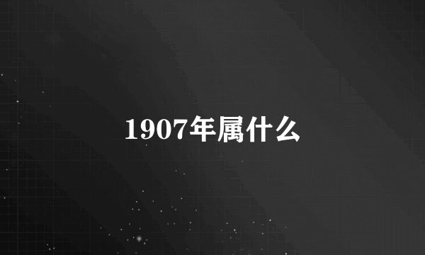 1907年属什么