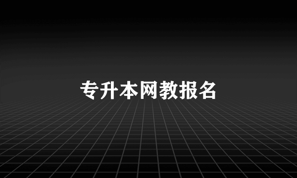 专升本网教报名