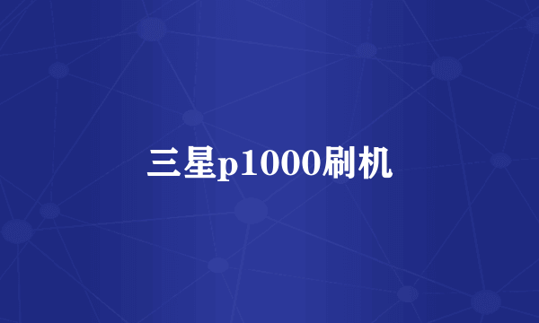 三星p1000刷机