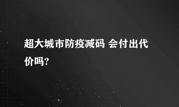 超大城市防疫减码 会付出代价吗?