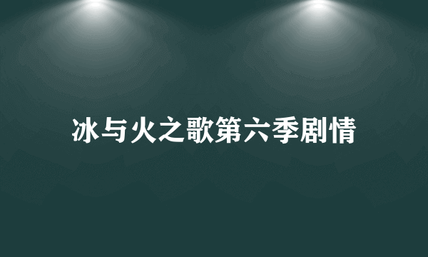 冰与火之歌第六季剧情