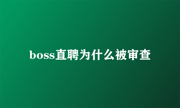 boss直聘为什么被审查