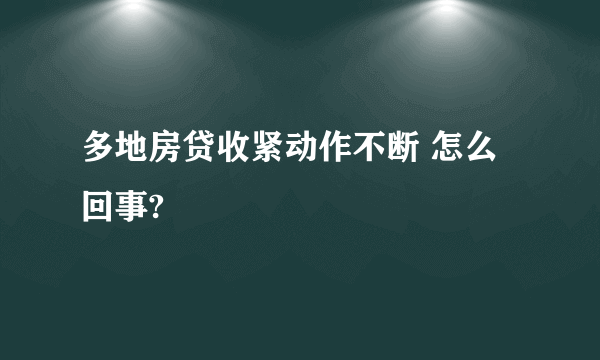 多地房贷收紧动作不断 怎么回事?