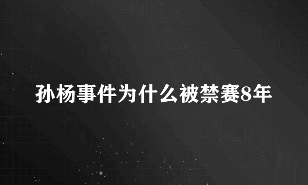 孙杨事件为什么被禁赛8年