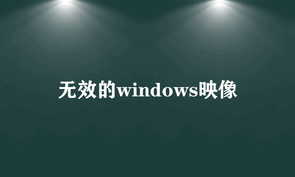 无效的windows映像