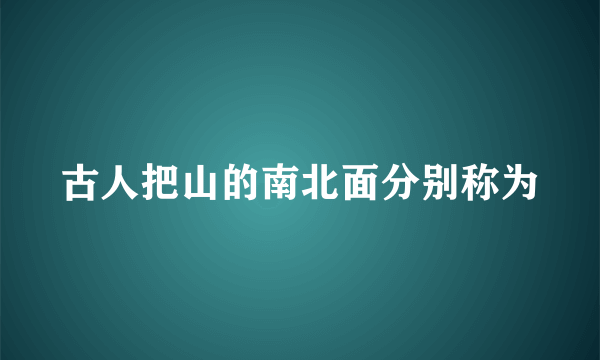 古人把山的南北面分别称为