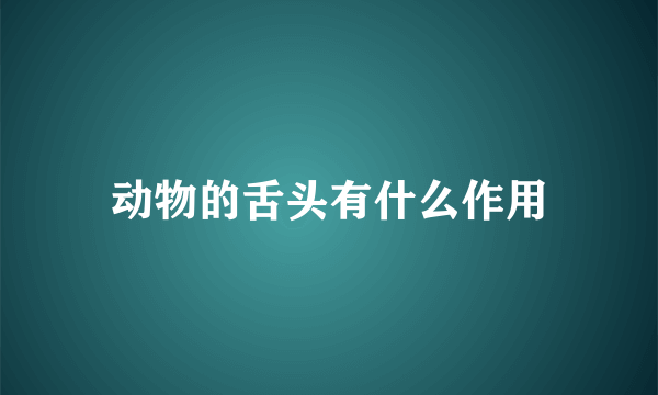 动物的舌头有什么作用