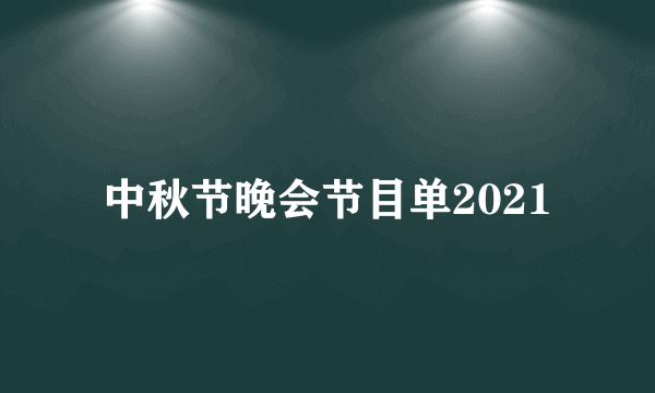 中秋节晚会节目单2021