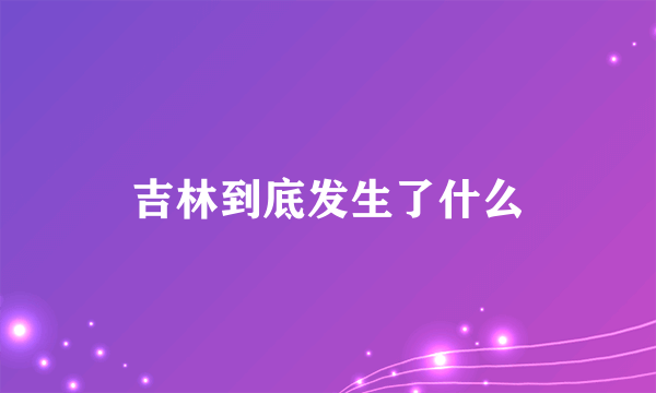 吉林到底发生了什么