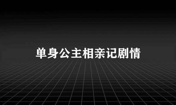 单身公主相亲记剧情