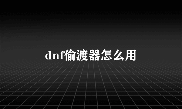 dnf偷渡器怎么用