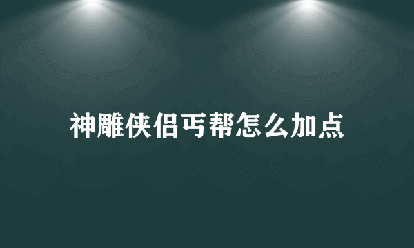 神雕侠侣丐帮怎么加点