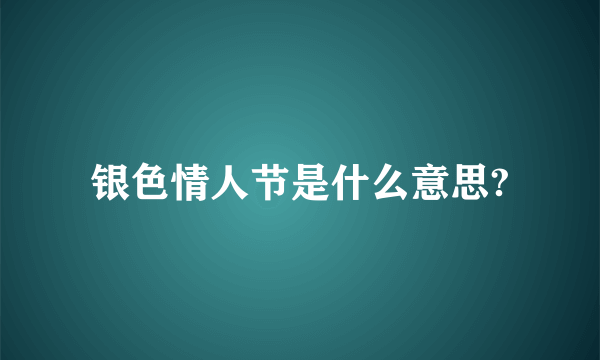 银色情人节是什么意思?